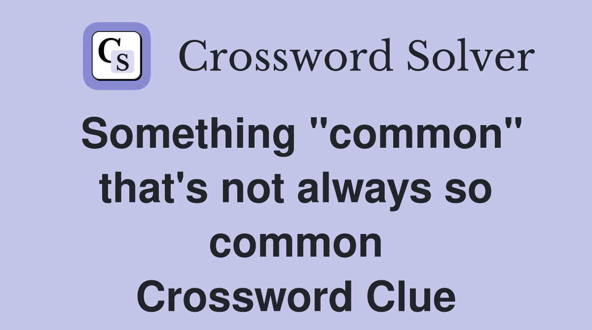 Something "common" that's not always so common Crossword Clue