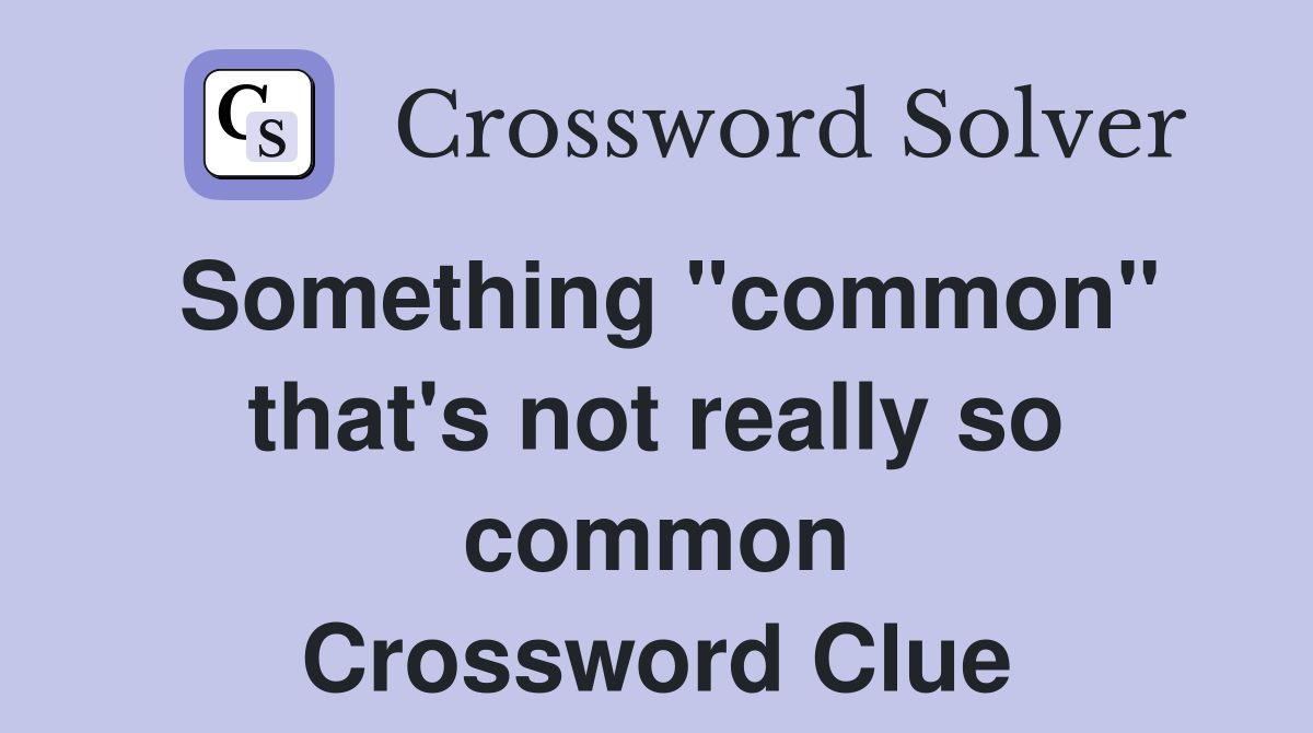 Something "common" that's not really so common Crossword Clue