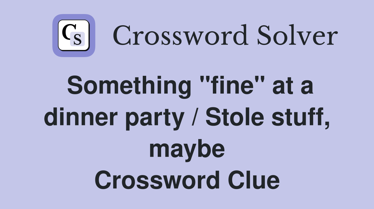 Something "fine" at a dinner party / Stole stuff, maybe Crossword Clue