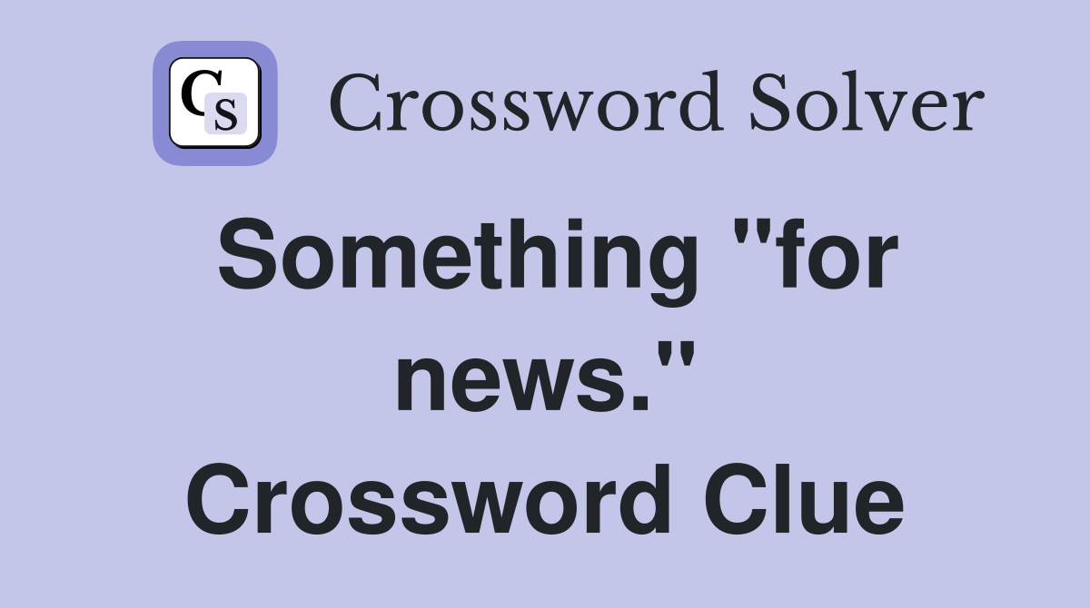 Something "for news." Crossword Clue