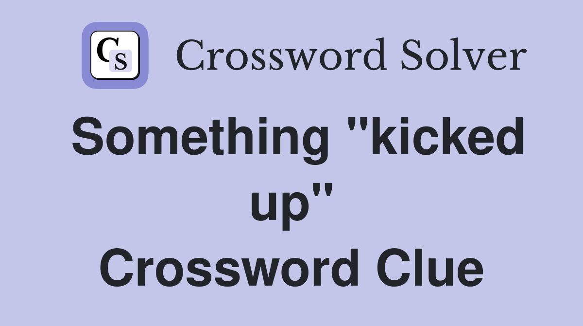 Something "kicked up" Crossword Clue