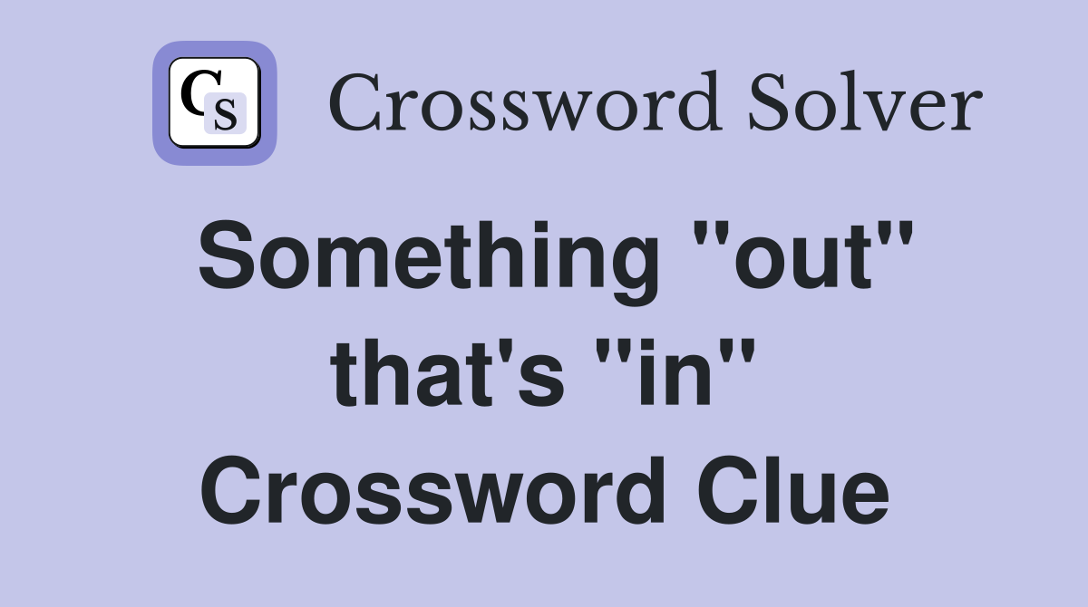 Something "out" that's "in" Crossword Clue