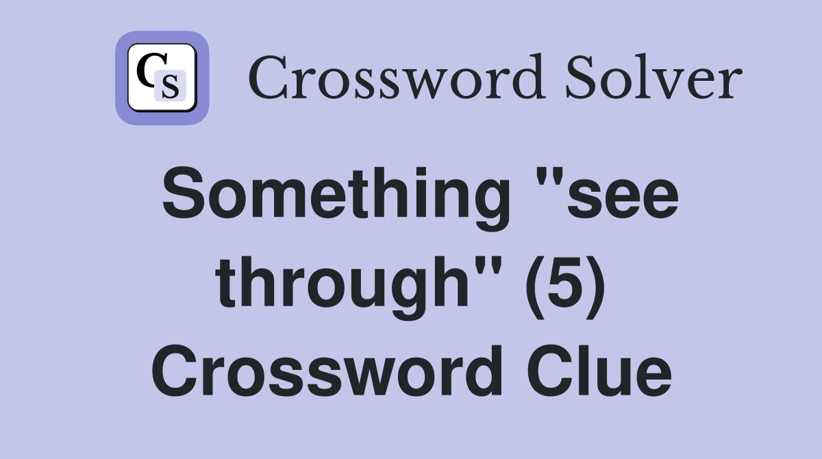Something "see through" (5) Crossword Clue