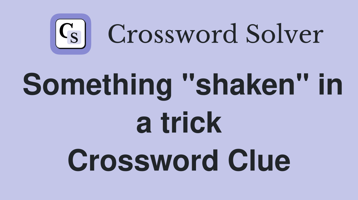 Something "shaken" in a trick Crossword Clue