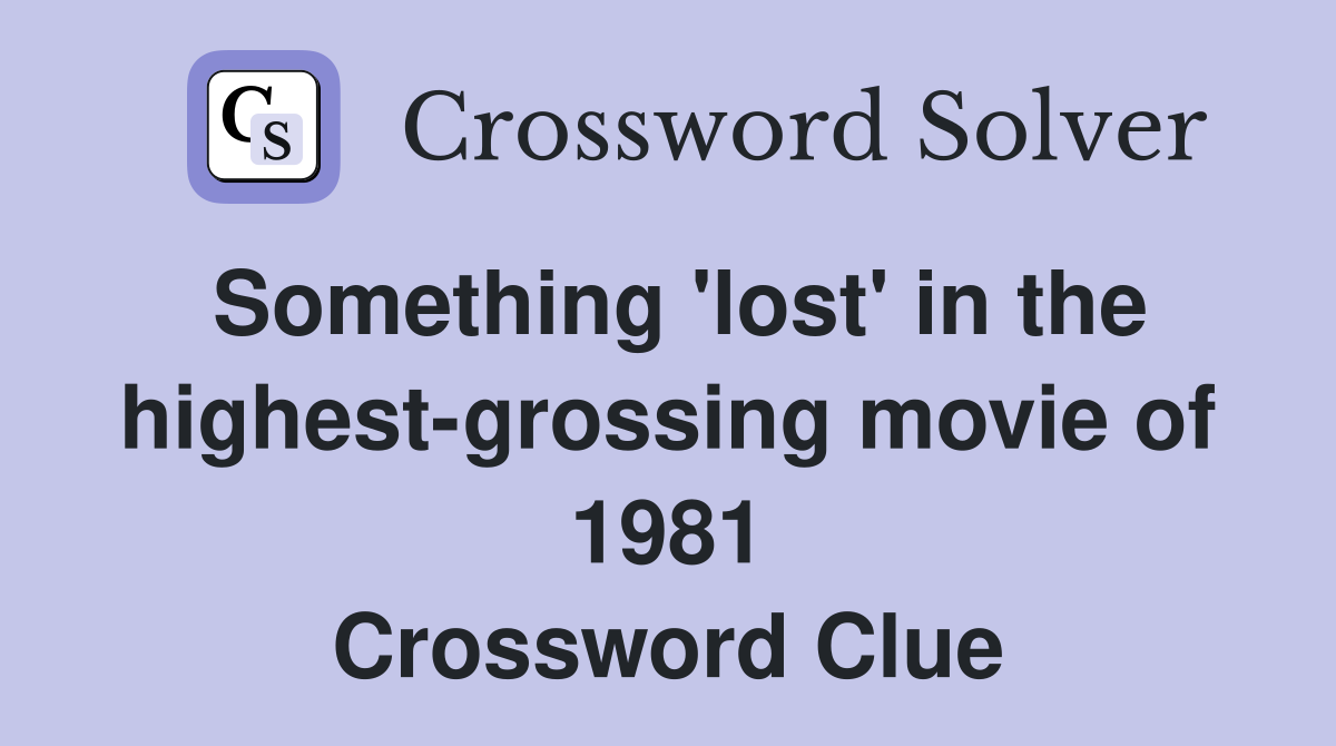 Something 'lost' in the highest-grossing movie of 1981 Crossword Clue