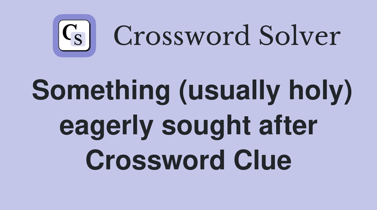 Something (usually holy) eagerly sought after Crossword Clue