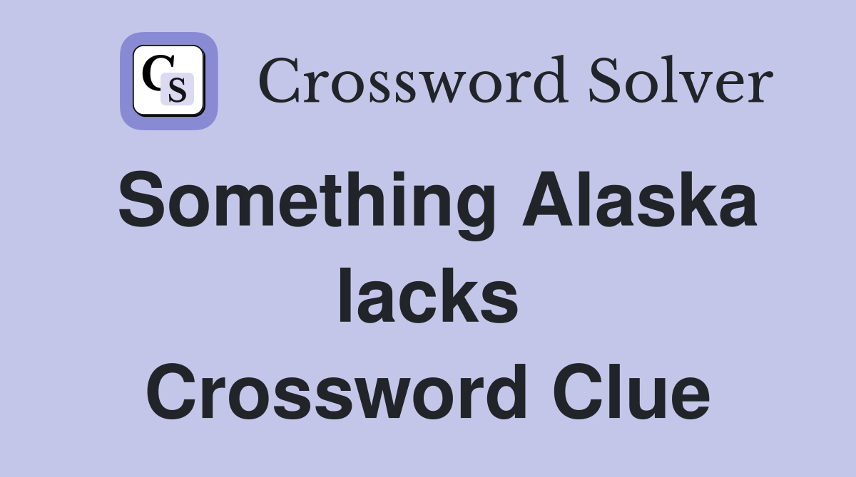 Something Alaska lacks Crossword Clue