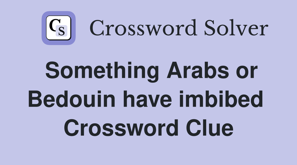 Something Arabs or Bedouin have imbibed  Crossword Clue
