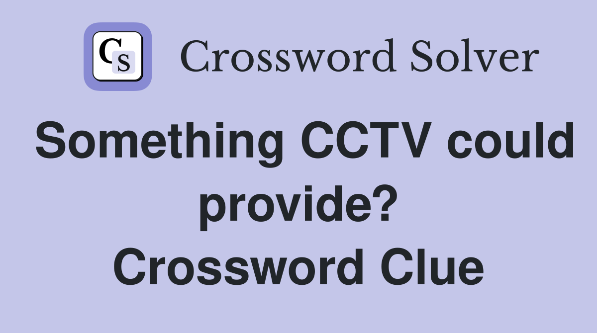 Something CCTV could provide? Crossword Clue