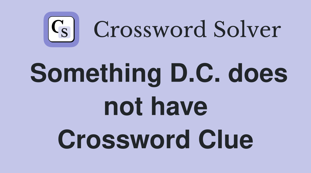 Something D.C. does not have Crossword Clue