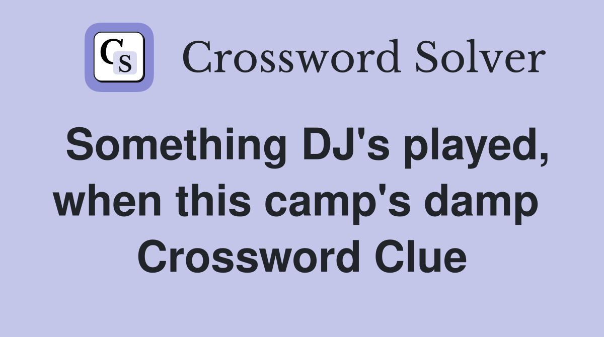 Something DJ's played, when this camp's damp  Crossword Clue