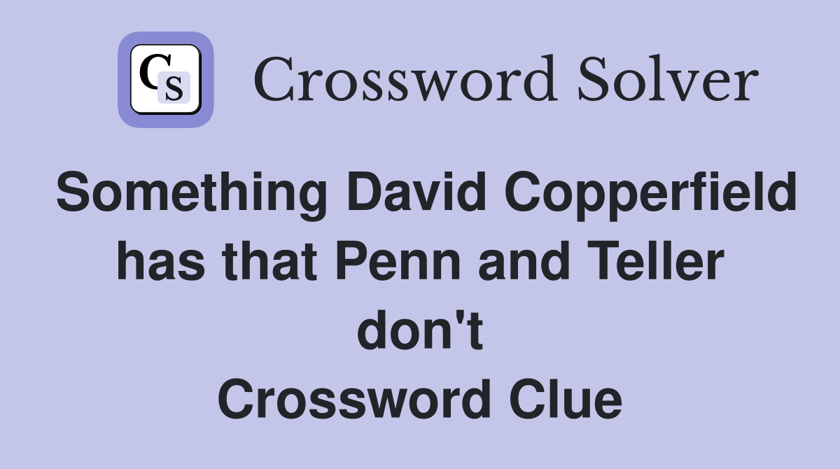 Something David Copperfield has that Penn and Teller don't Crossword Clue