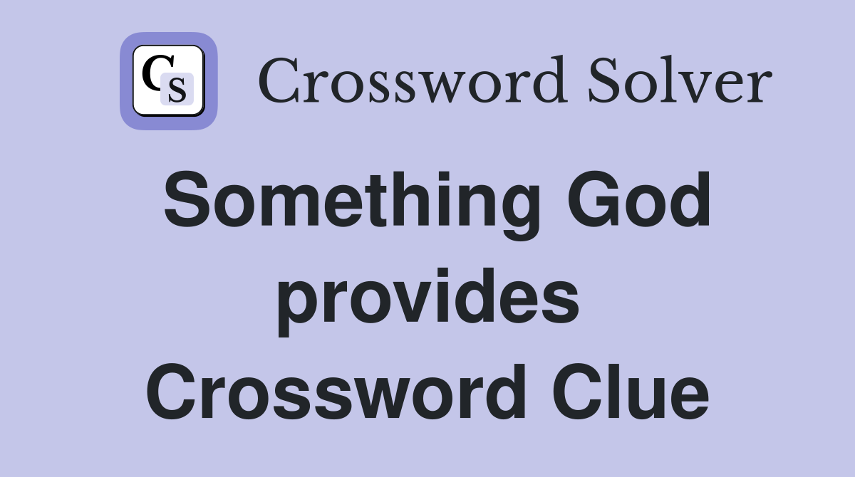 Something God provides Crossword Clue