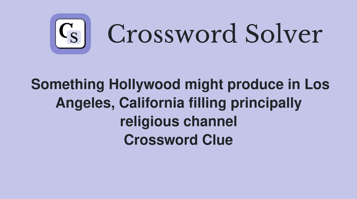 Something Hollywood might produce in Los Angeles, California filling principally religious channel Crossword Clue