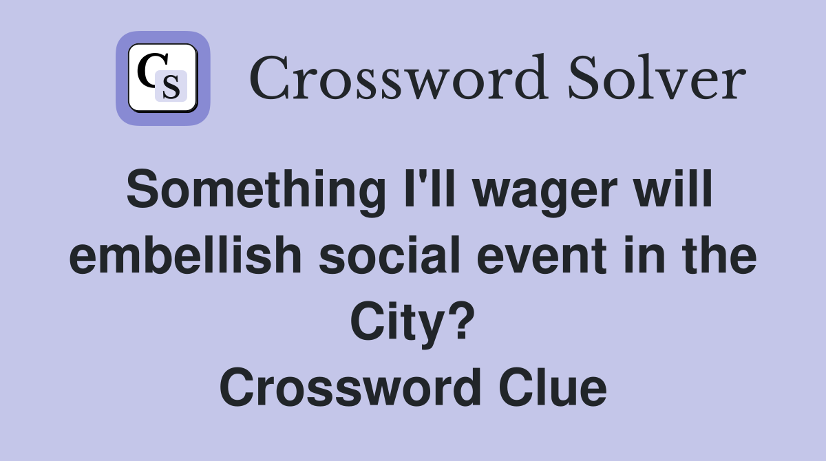 Something I'll wager will embellish social event in the City? Crossword Clue