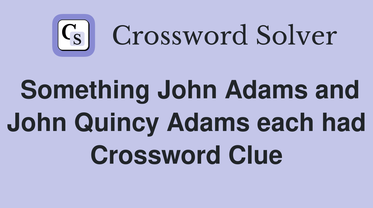 Something John Adams and John Quincy Adams each had Crossword Clue