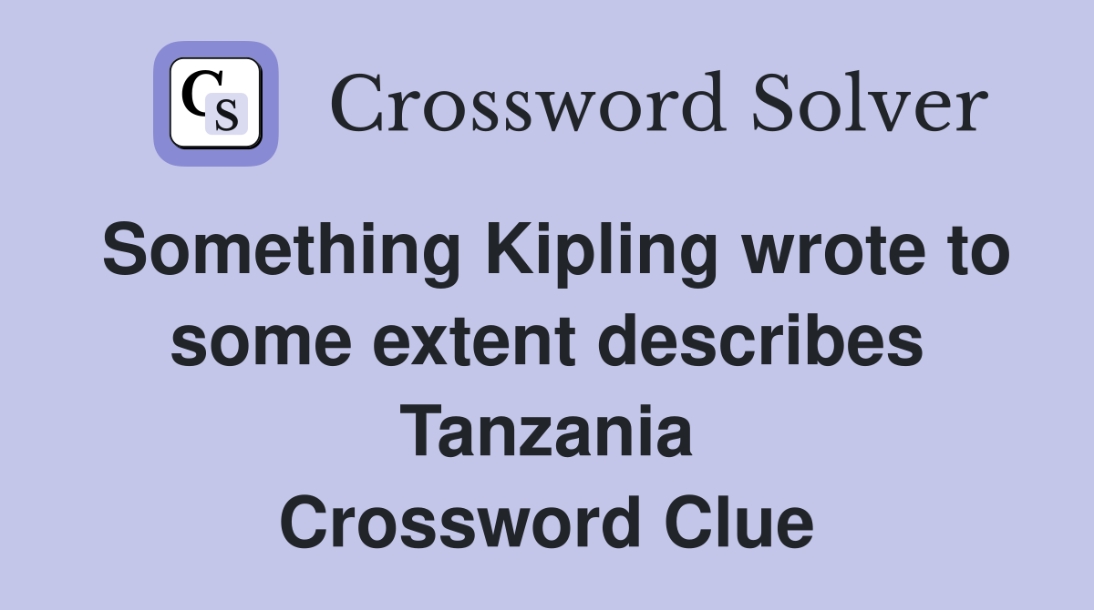 Something Kipling wrote to some extent describes Tanzania Crossword Clue
