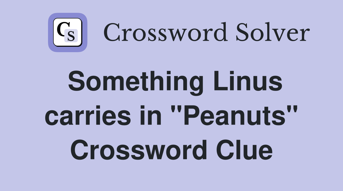 Something Linus carries in "Peanuts" Crossword Clue