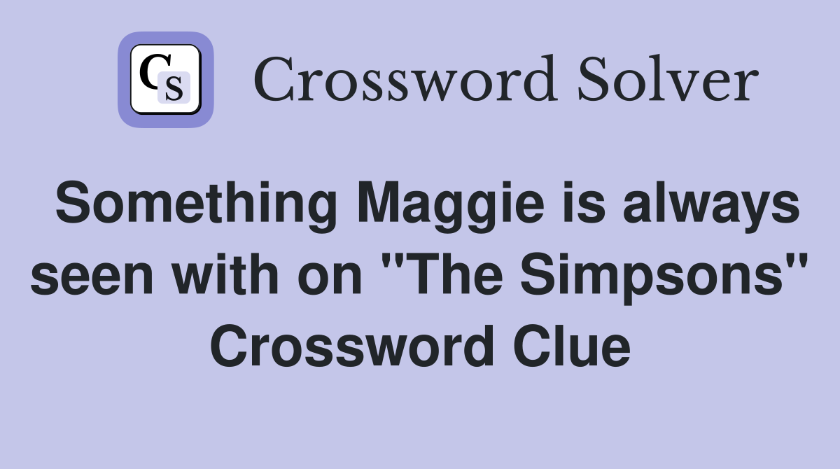 Something Maggie is always seen with on "The Simpsons" Crossword Clue