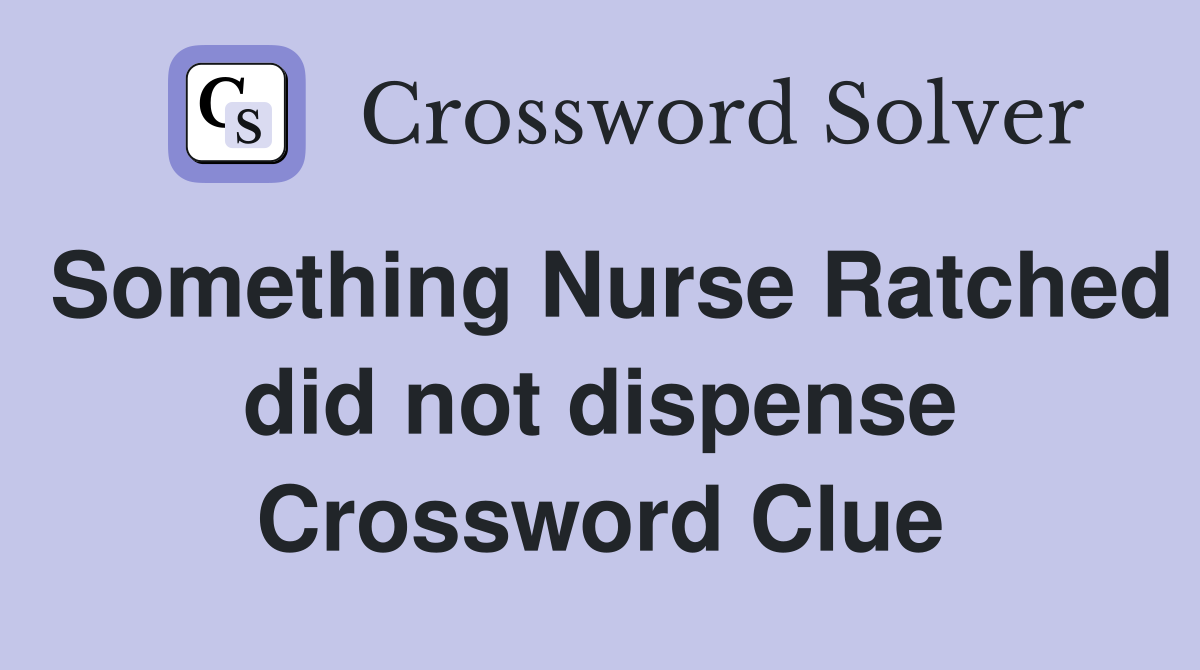 Something Nurse Ratched did not dispense Crossword Clue