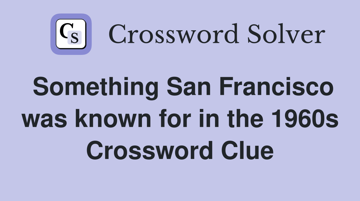 Something San Francisco was known for in the 1960s Crossword Clue