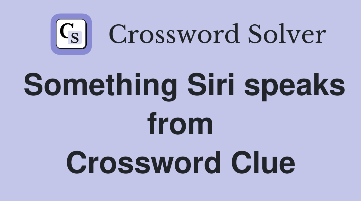 Something Siri speaks from Crossword Clue