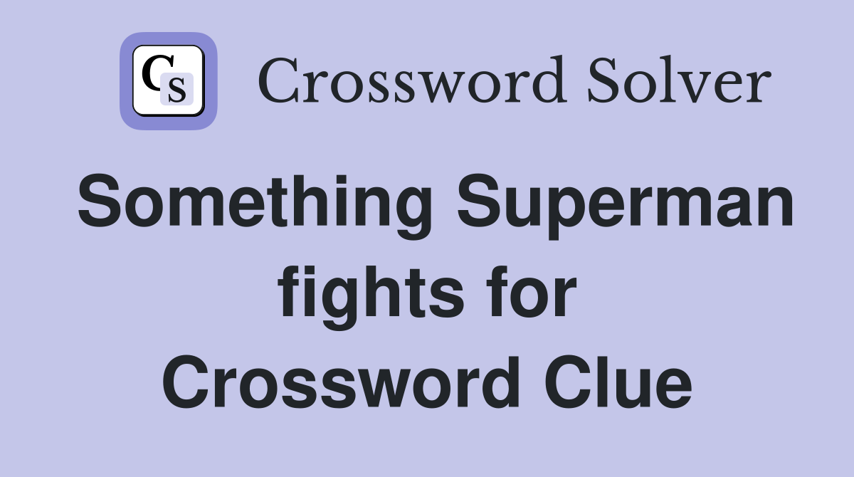 Something Superman fights for Crossword Clue