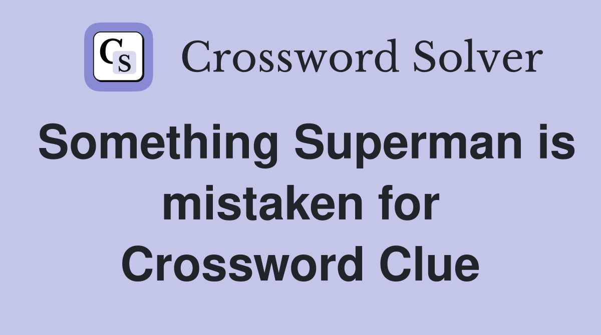 Something Superman is mistaken for Crossword Clue