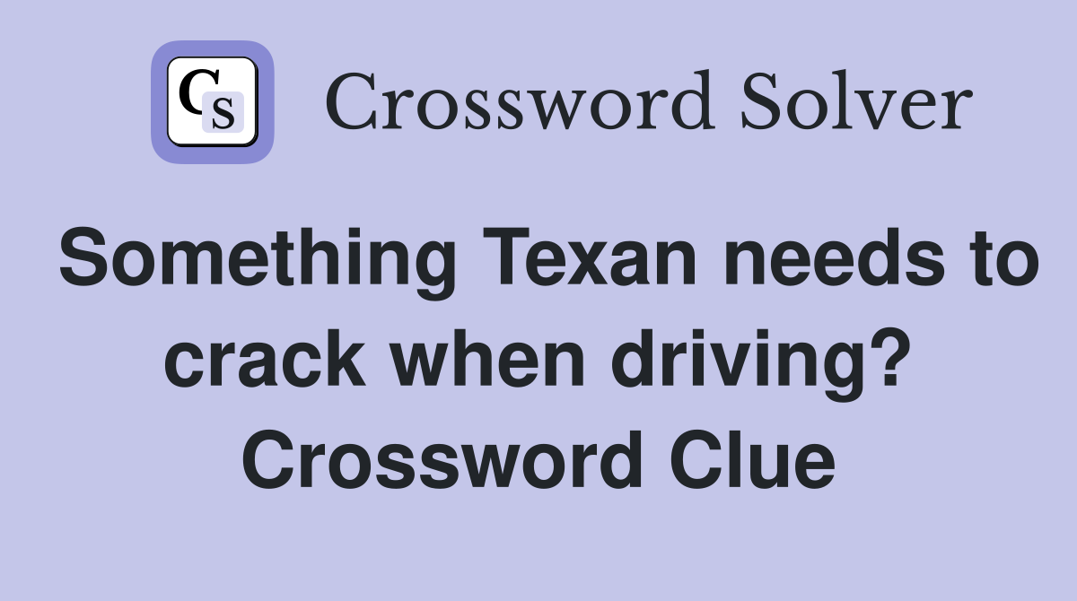 Something Texan needs to crack when driving? Crossword Clue