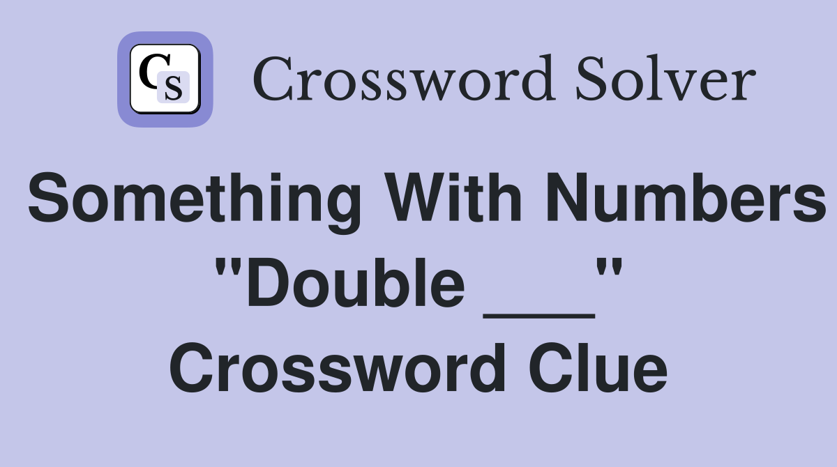 Something With Numbers "Double ___" Crossword Clue