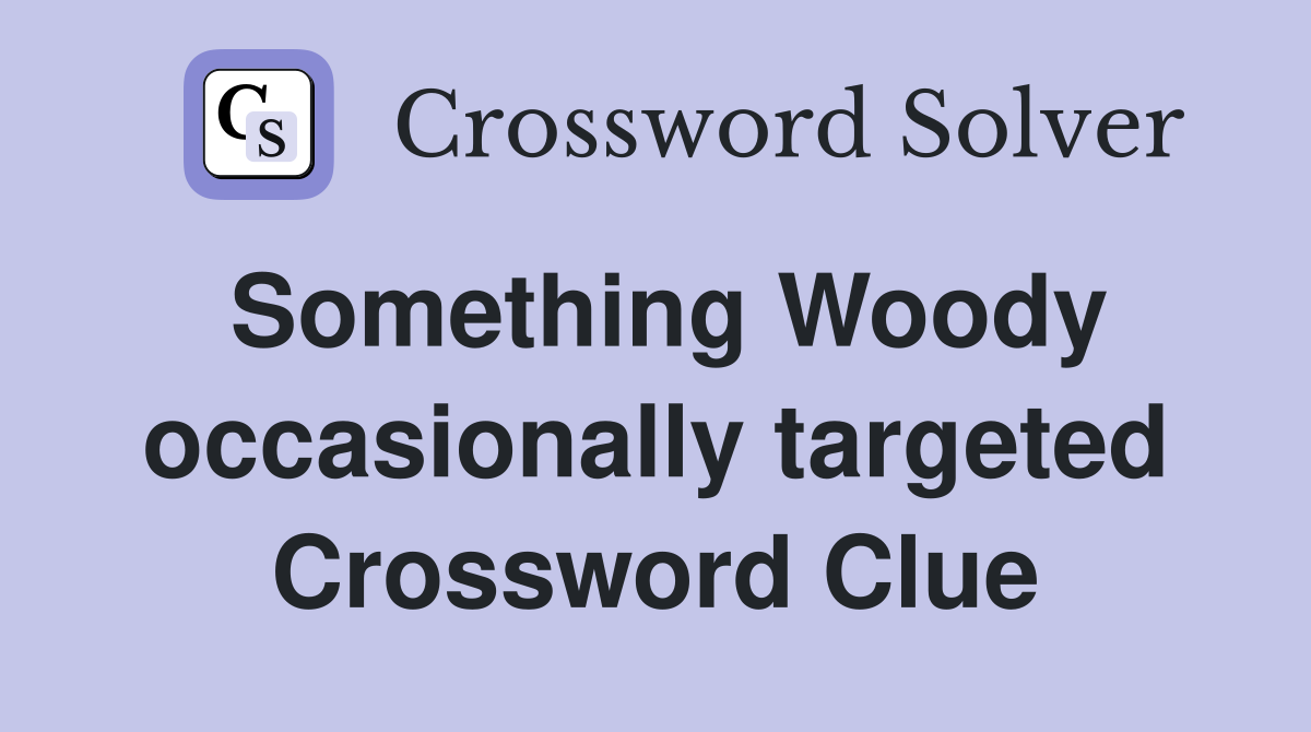 Something Woody occasionally targeted Crossword Clue