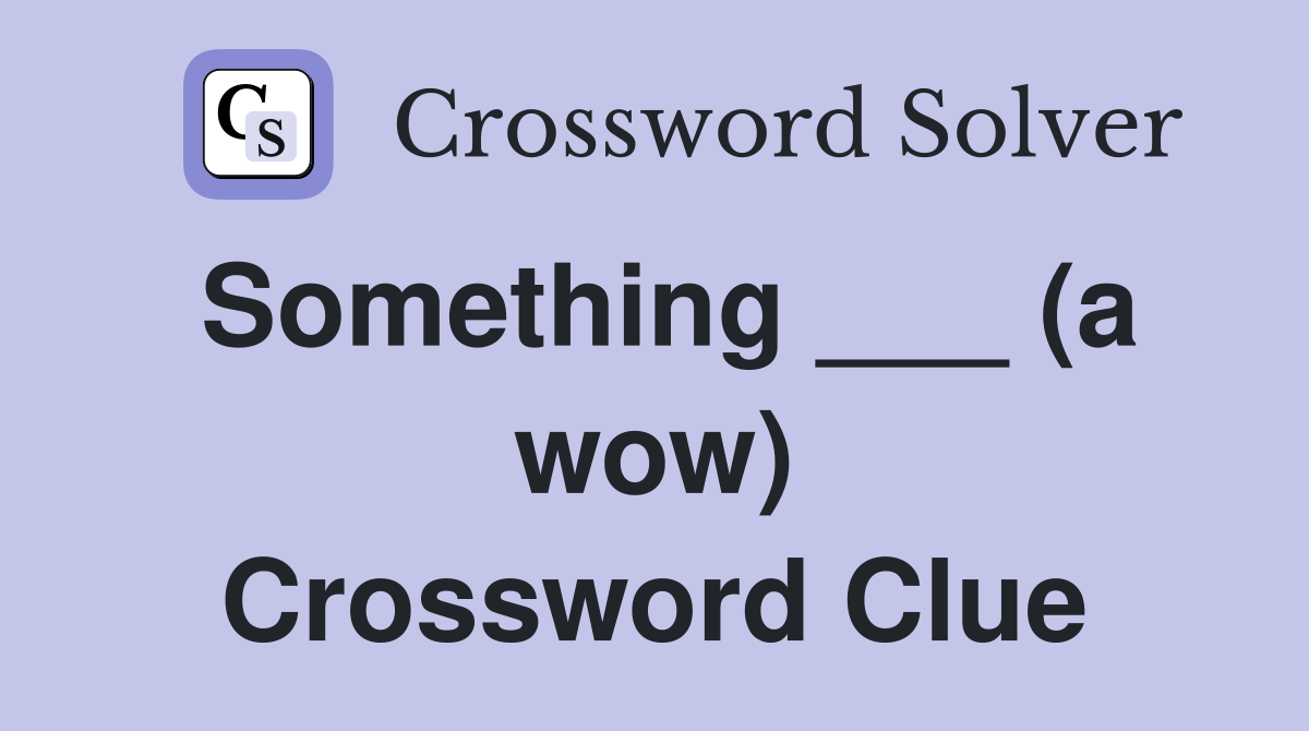Something ___ (a wow) Crossword Clue