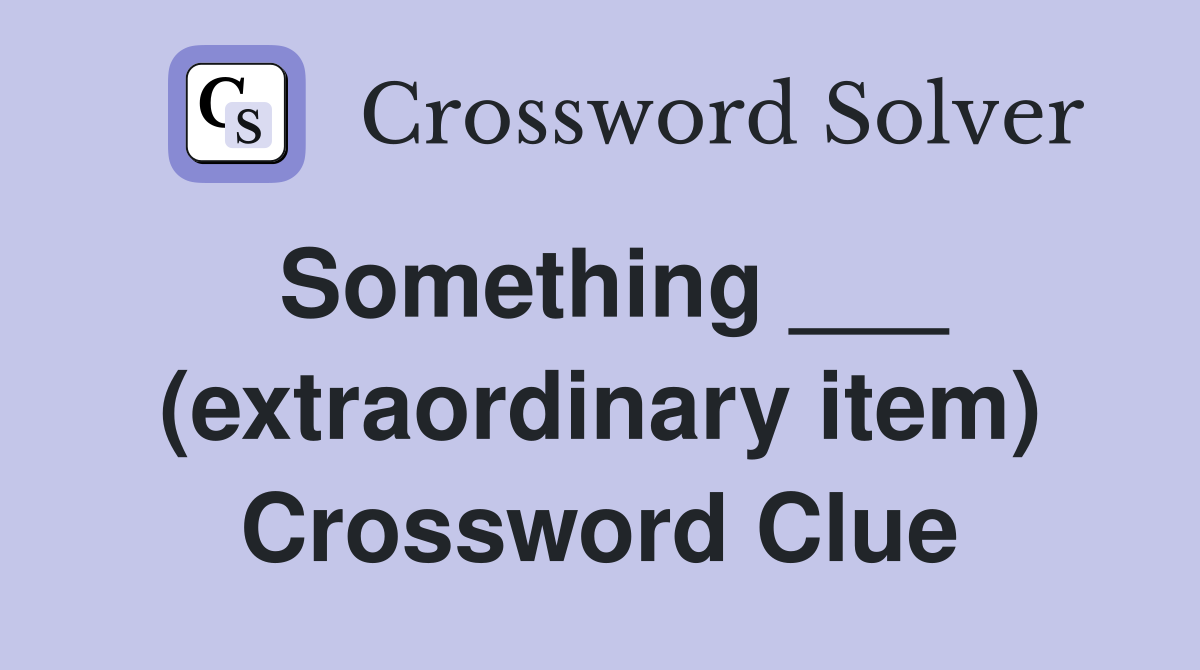 Something ___ (extraordinary item) Crossword Clue