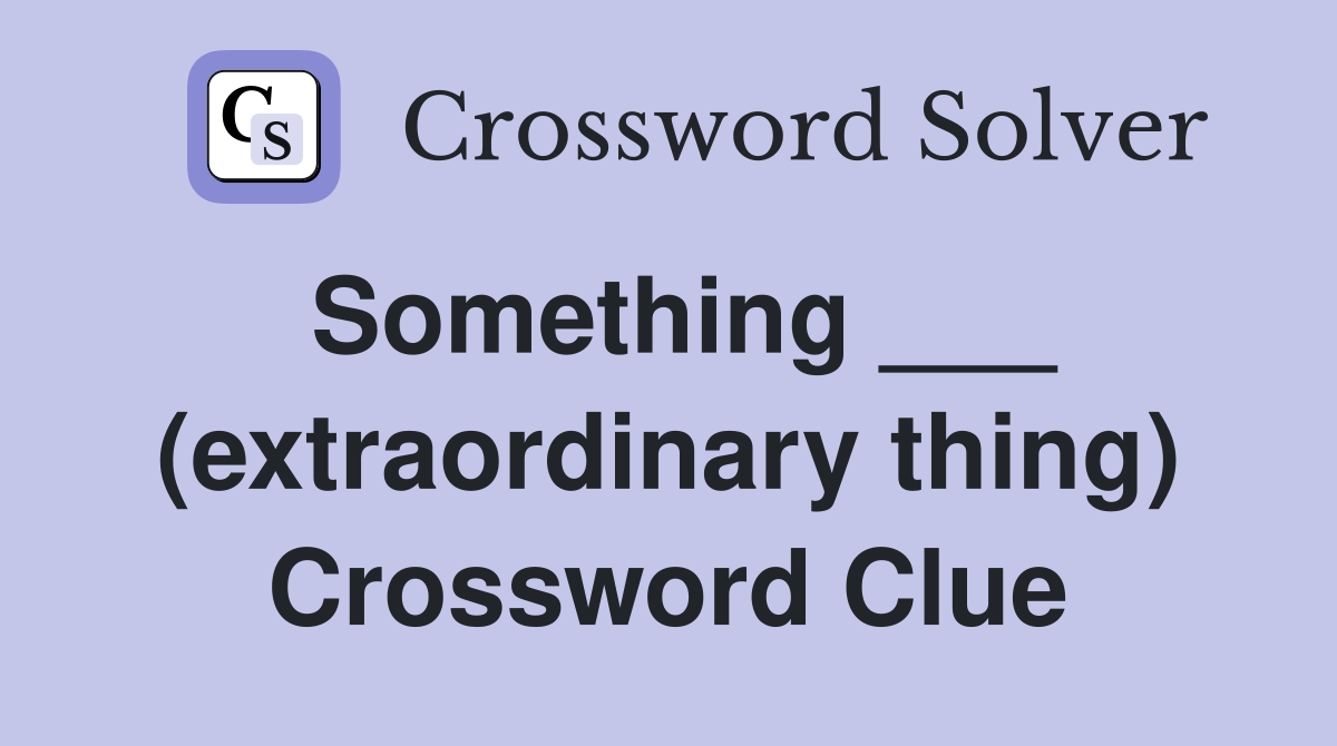 Something ___ (extraordinary thing) Crossword Clue
