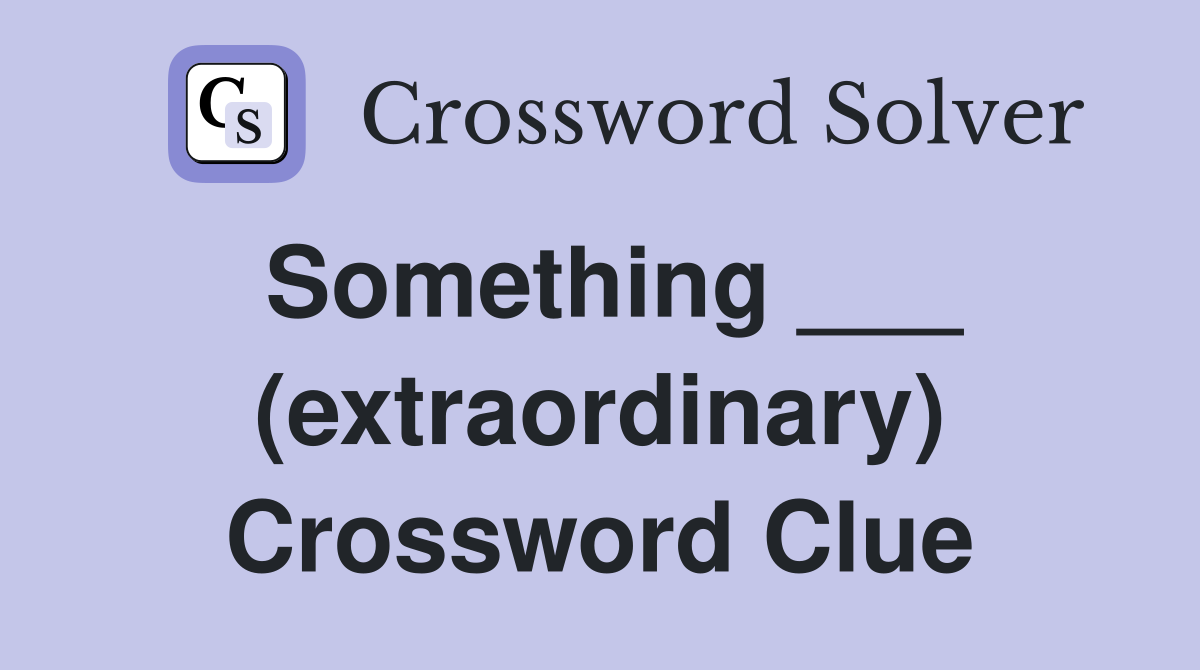 Something ___ (extraordinary) Crossword Clue
