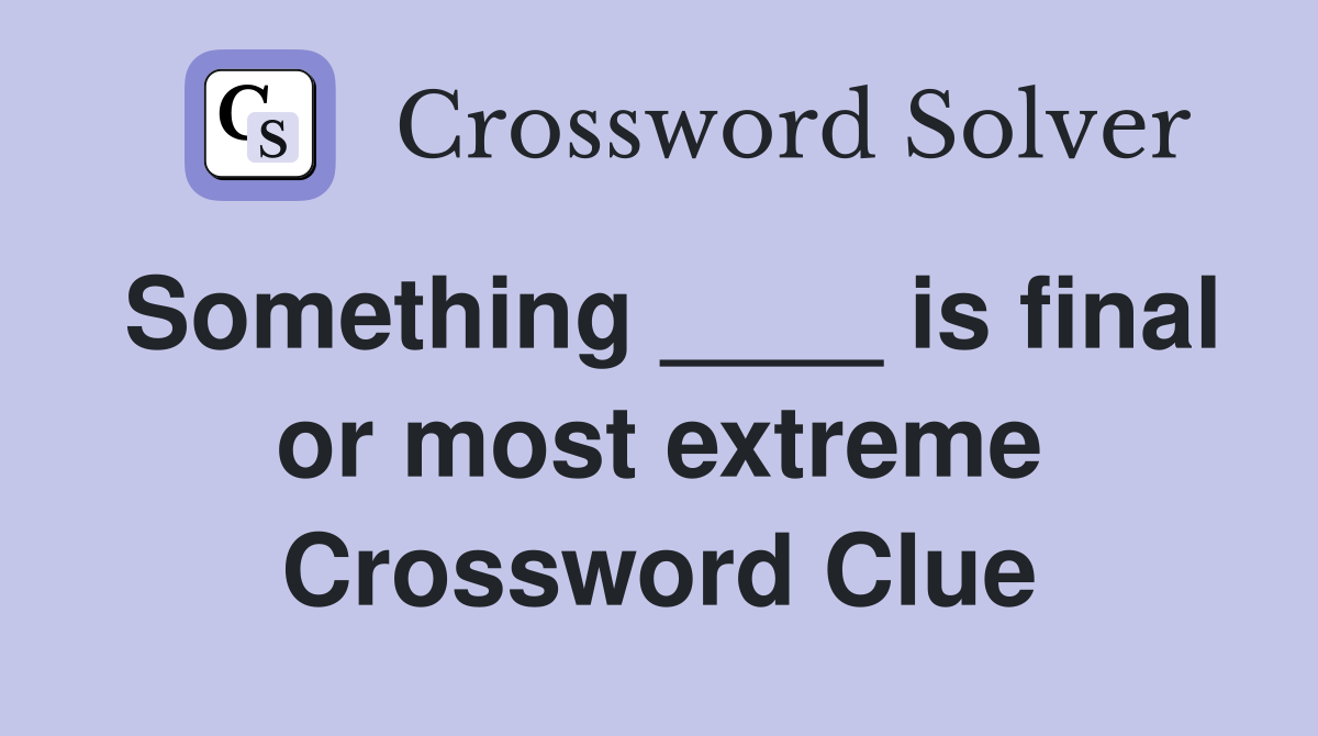Something ____ is final or most extreme Crossword Clue
