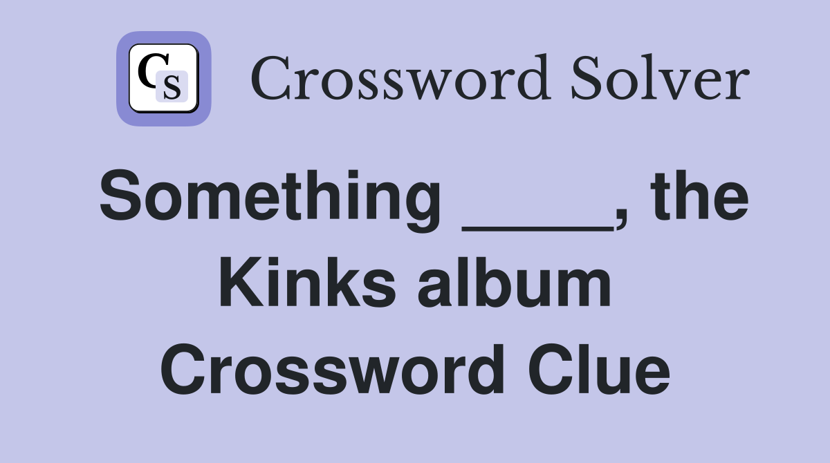 Something ____, the Kinks album Crossword Clue
