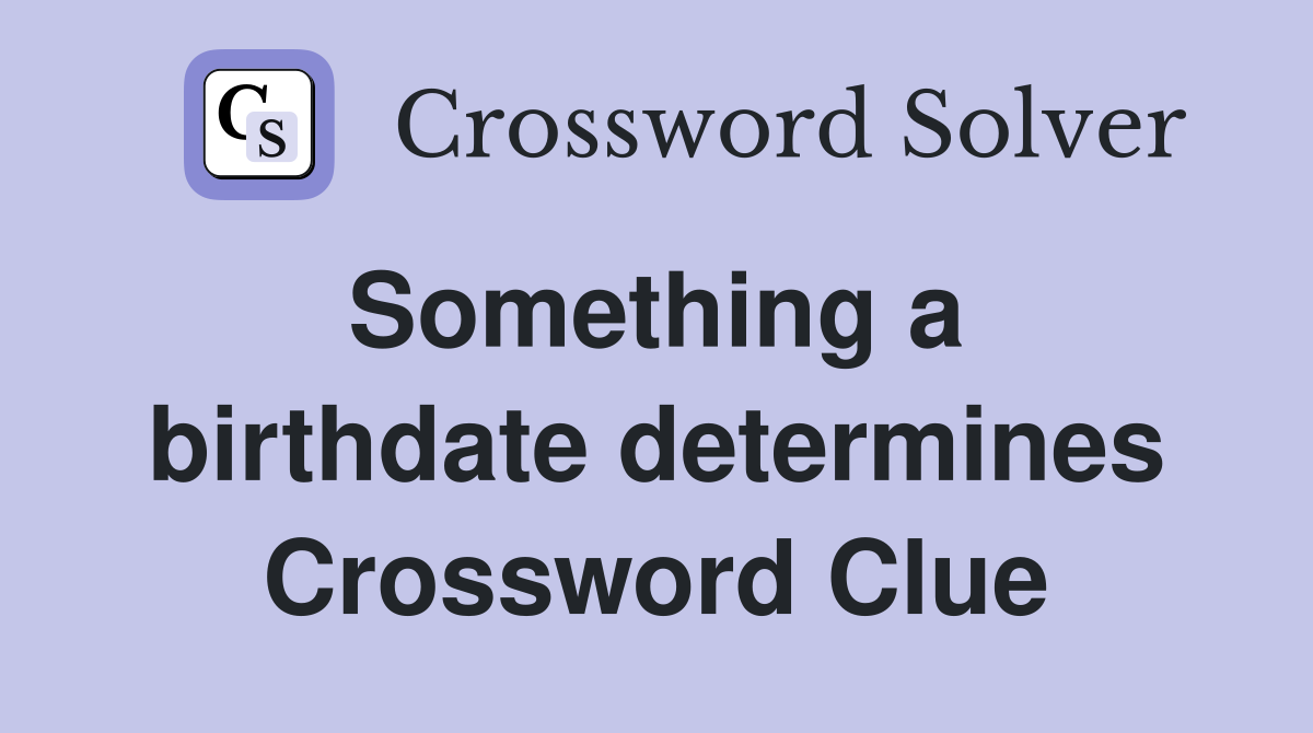 Something a 
 birthdate determines Crossword Clue