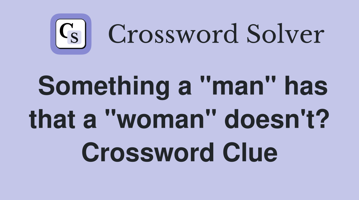 Something a "man" has that a "woman" doesn't? Crossword Clue