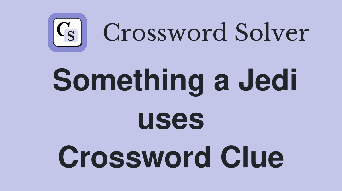 Something a Jedi uses Crossword Clue