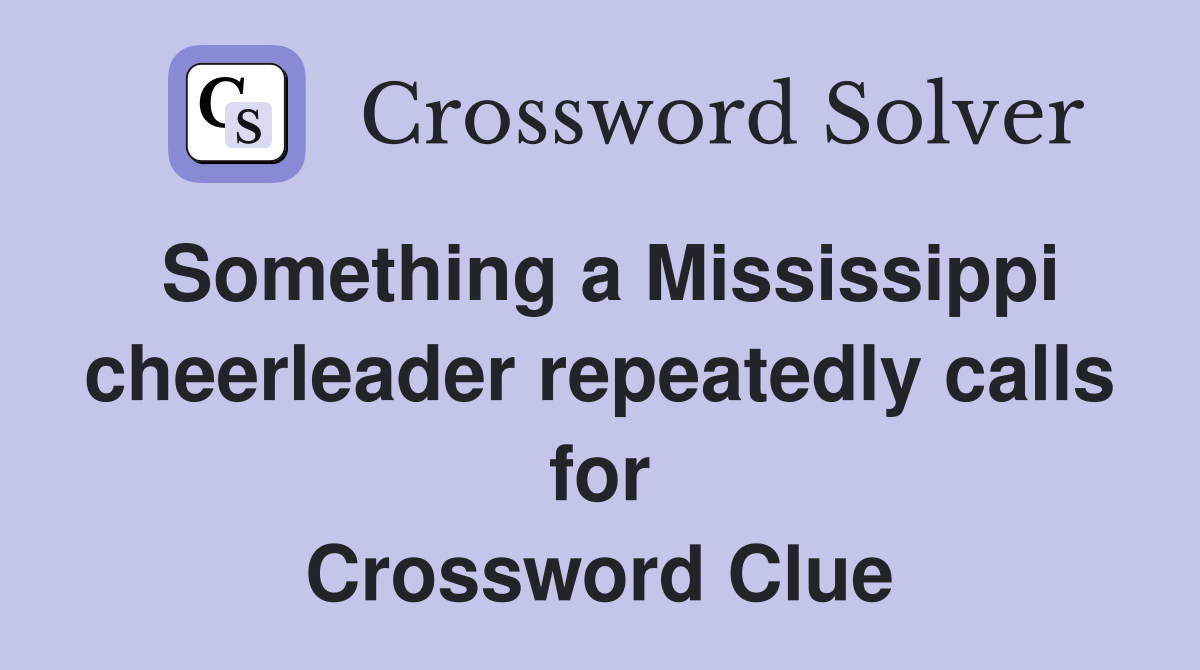 Something a Mississippi cheerleader repeatedly calls for Crossword Clue