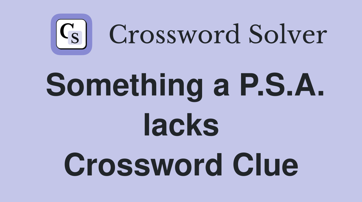 Something a P.S.A. lacks Crossword Clue