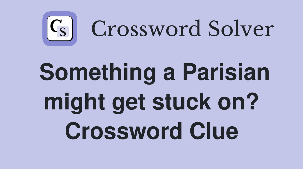 Something a Parisian might get stuck on? Crossword Clue