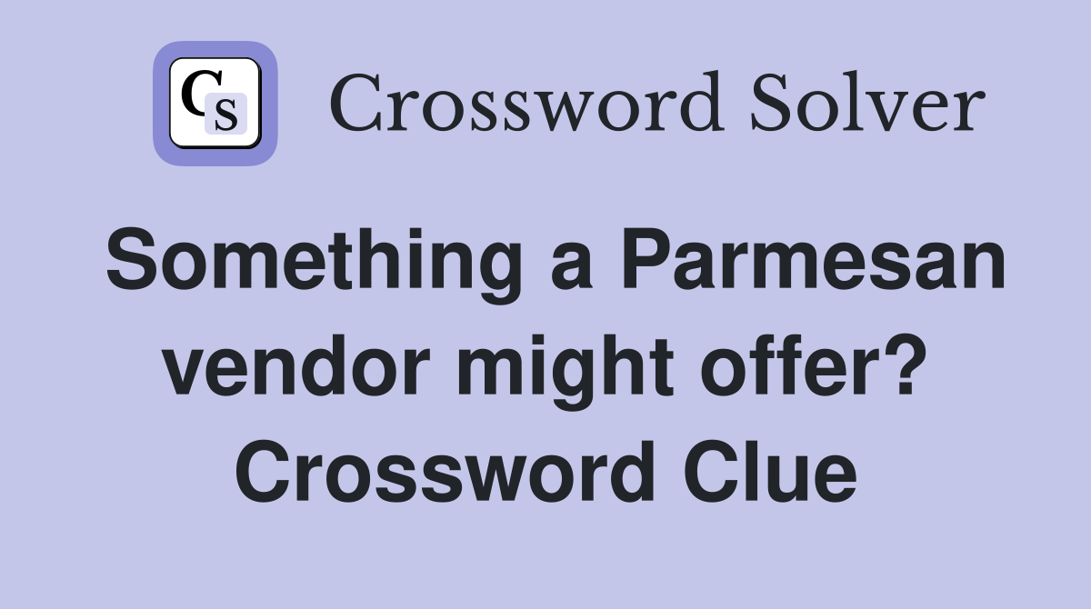 Something a Parmesan vendor might offer? Crossword Clue