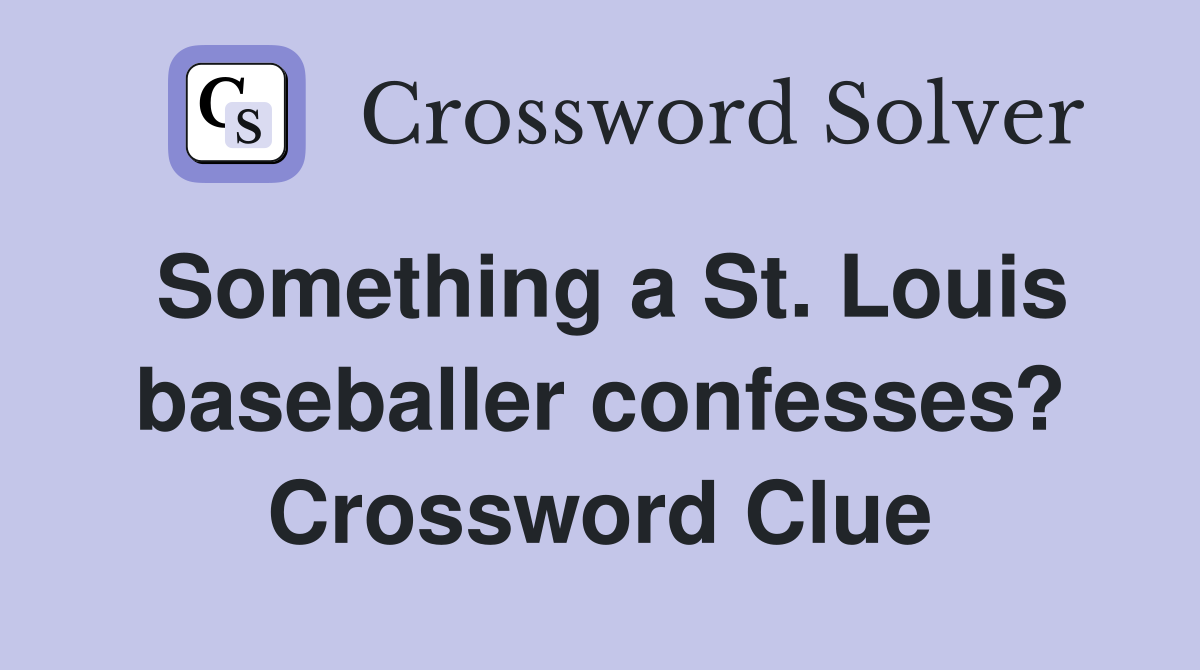 Something a St. Louis baseballer confesses? Crossword Clue