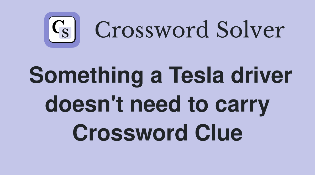 Something a Tesla driver doesn't need to carry Crossword Clue