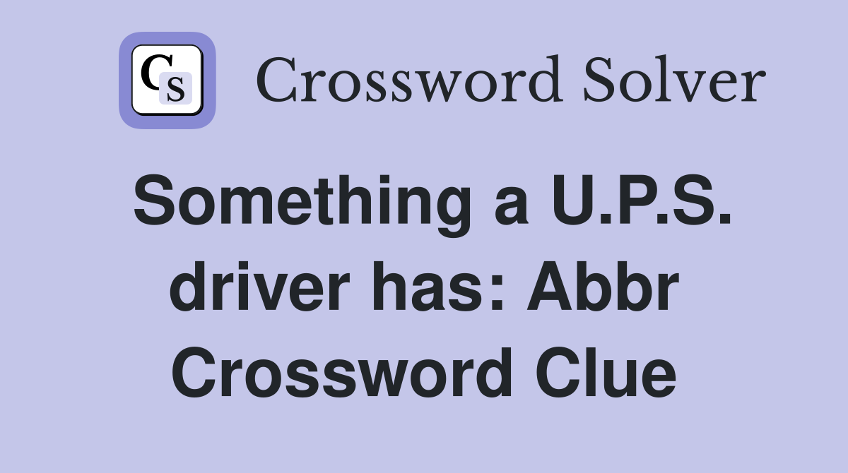 Something a U.P.S. driver has: Abbr Crossword Clue