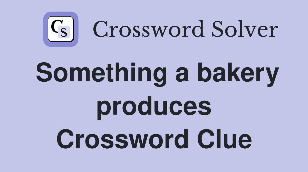 Something a bakery produces Crossword Clue