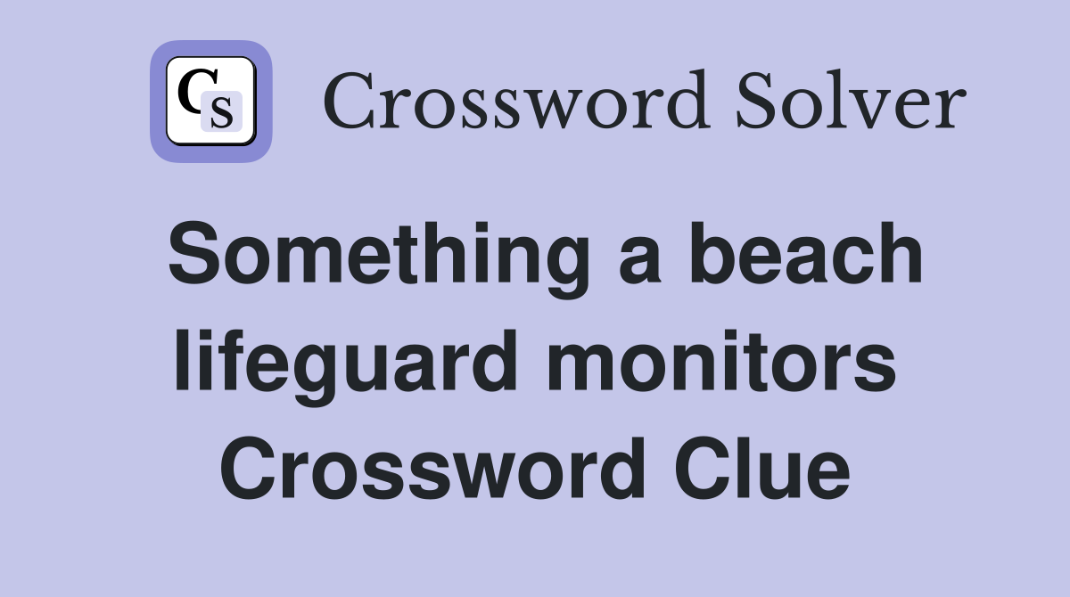 Something a beach lifeguard monitors Crossword Clue