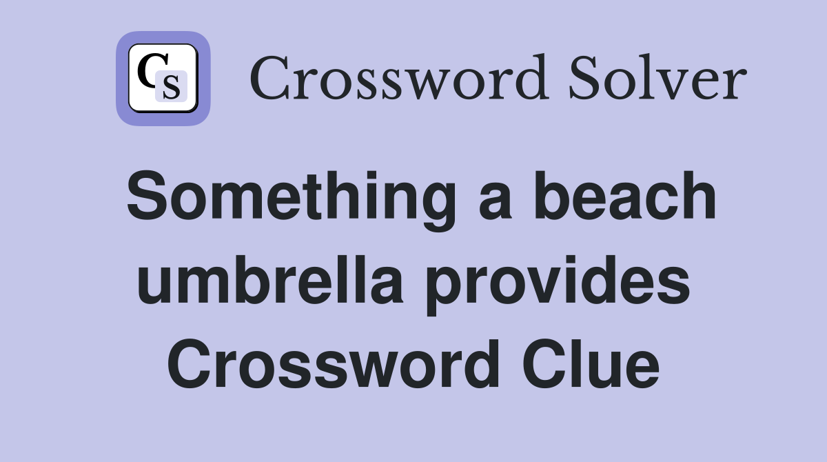 Something a beach umbrella provides Crossword Clue